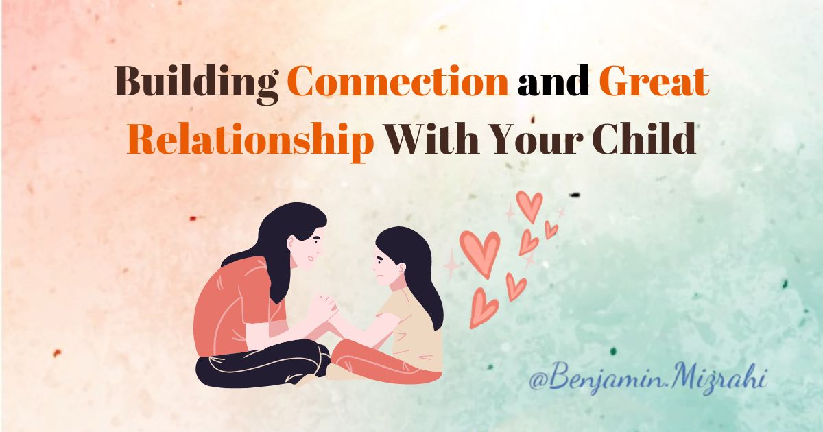 Building Connection and Great Relationship with Your Child