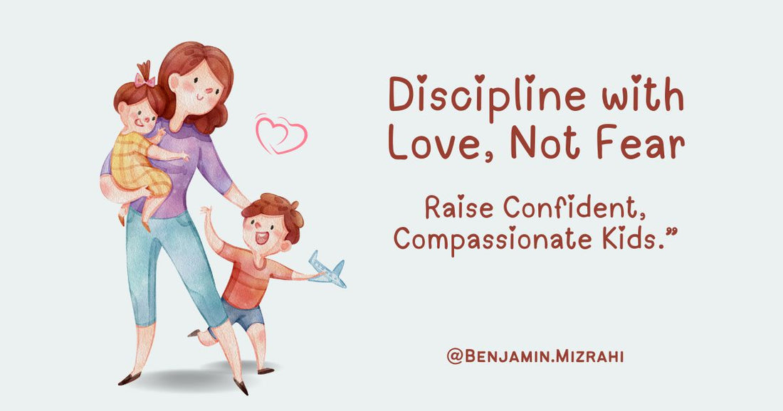 Discipline Your Child with Love Not Fear