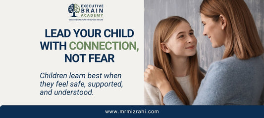 Lead Your Child With Connection, Not Fear