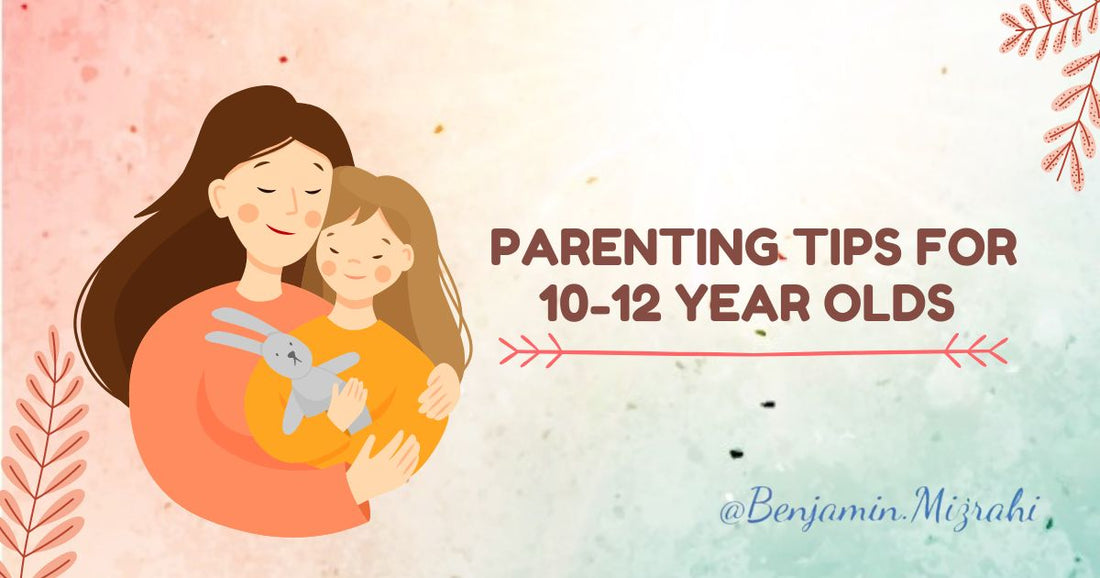 PARENTING TIPS FOR 10-12 YEAR OLDS